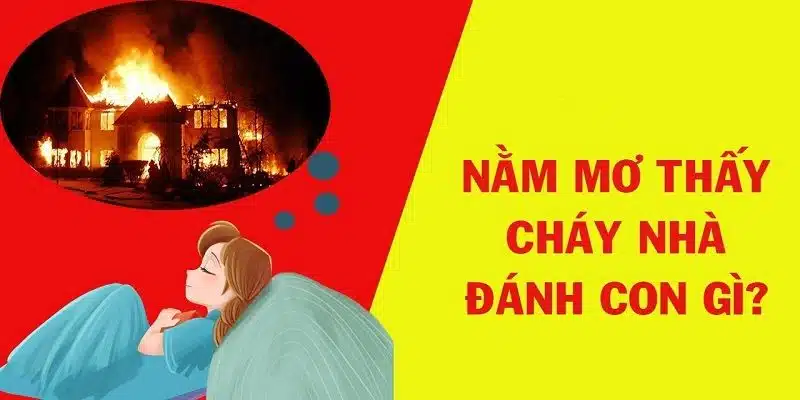 Mơ thấy cháy nhà đánh con số nào khi soi cầu